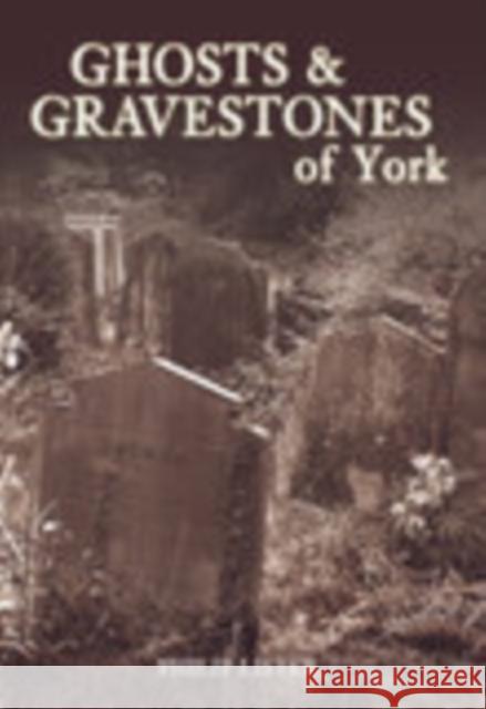 Ghosts and Gravestones of York Philip Lister 9780752443577