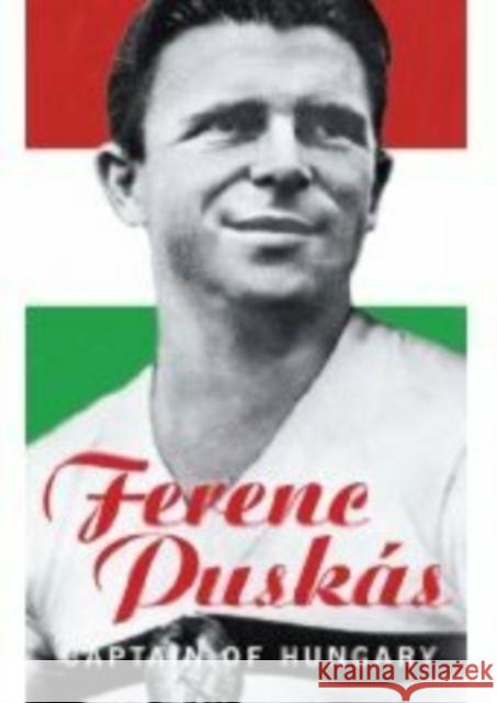 Ferenc Puskas: Captain of Hungary Ferenc Puskas 9780752444352