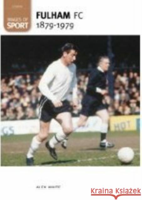 Fulham Football Club 1879-1979: Images of Sport Alex White 9780752444505