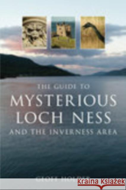 The Guide to Mysterious Loch Ness and the Inverness Area Geoff Holder 9780752444857 THE HISTORY PRESS LTD