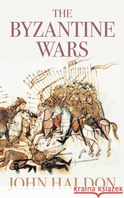 The Byzantine Wars John Haldon 9780752445656