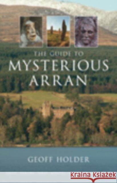 The Guide to Mysterious Arran Geoff Holder 9780752447209 THE HISTORY PRESS LTD