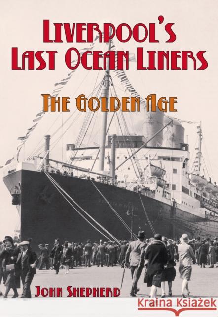 Liverpool's Last Ocean Liners: The Golden Age Shepherd, John 9780752449159 THE HISTORY PRESS LTD