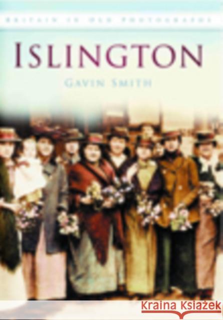 Islington: Britain in Old Photographs Gavin Smith 9780752449609