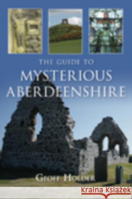 The Guide to Mysterious Aberdeenshire Geoff Holder 9780752449883 THE HISTORY PRESS LTD