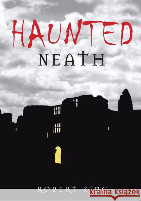 Haunted Neath Robert King 9780752450056