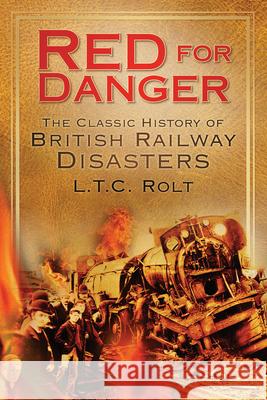 Red for Danger: The Classic History of British Railway Disasters L T C Rolt 9780752451060 The History Press Ltd