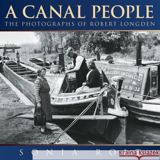 A Canal People: The Photographs of Robert Longden Sonia Rolt 9780752451107 The History Press Ltd