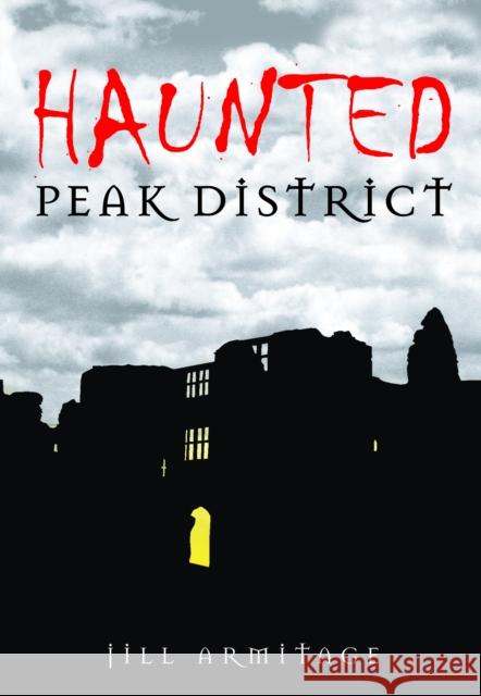 Haunted Peak District Jill Armitage 9780752451220