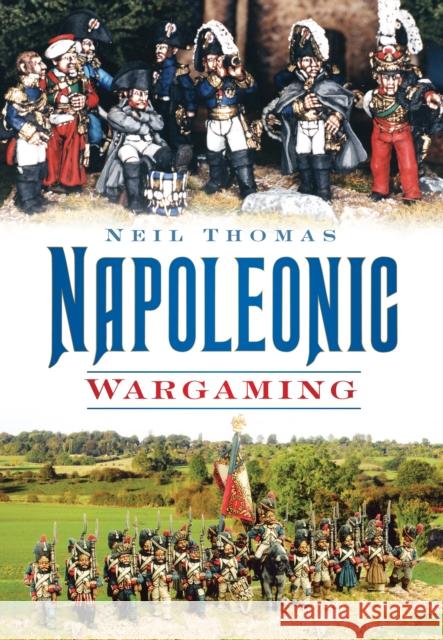 Napoleonic Wargaming Neil Thomas 9780752451305