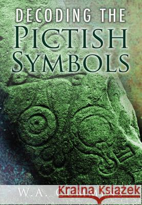 Decoding the Pictish Symbols W A Cummins 9780752452395 0