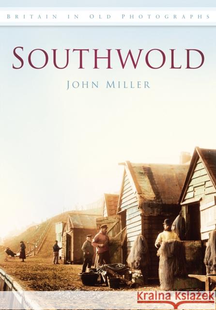 Southwold: Britain in Old Photographs John Miller 9780752454290