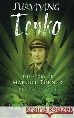 Surviving Tenko: The Story of Margot Turner Penny Starns 9780752455532 THE HISTORY PRESS LTD