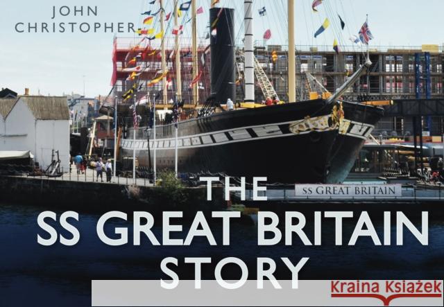 The SS Great Britain Story John Christopher 9780752456041 The History Press Ltd