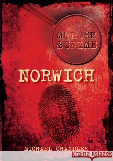 Murder and Crime Norwich Michael Chandler 9780752456560