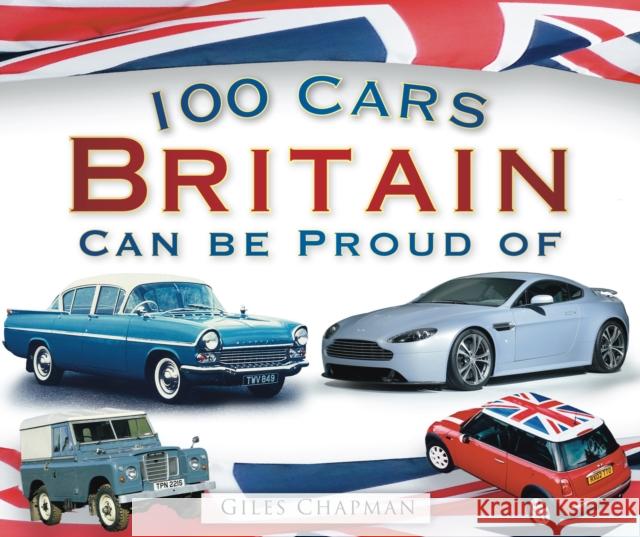 100 Cars Britain Can Be Proud Of Giles Chapman 9780752456867 0