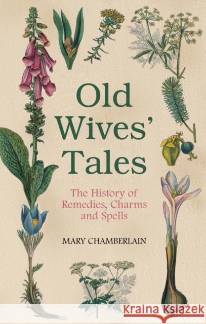 Old Wives' Tales: The History of Remedies, Charms and Spells Mary Chamberlain 9780752458090