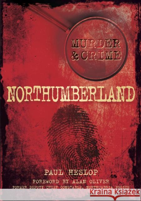 Murder and Crime Northumberland Paul Heslop 9780752458724