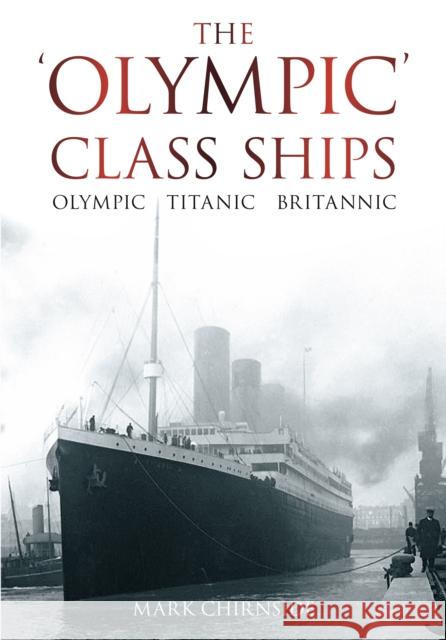 The 'Olympic' Class Ships: Olympic, Titanic, Britannic Chirnside, Mark 9780752458953