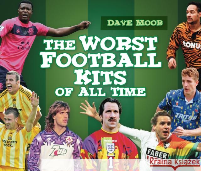 The Worst Football Kits of All Time David Moor 9780752459042