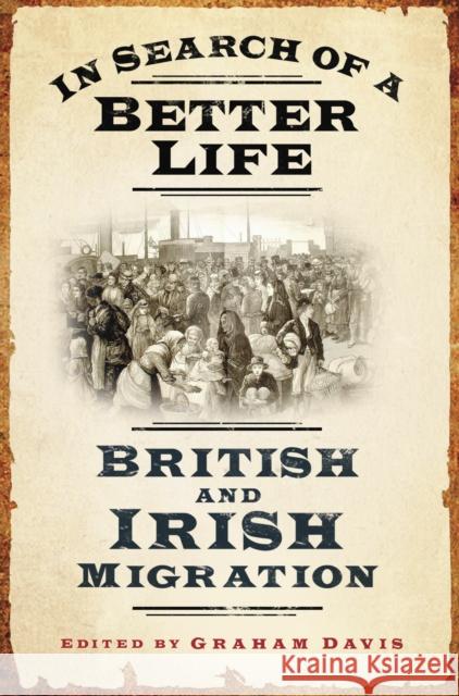 In Search of a Better Life: British and Irish Migration Davis, Graham 9780752459547 History Press