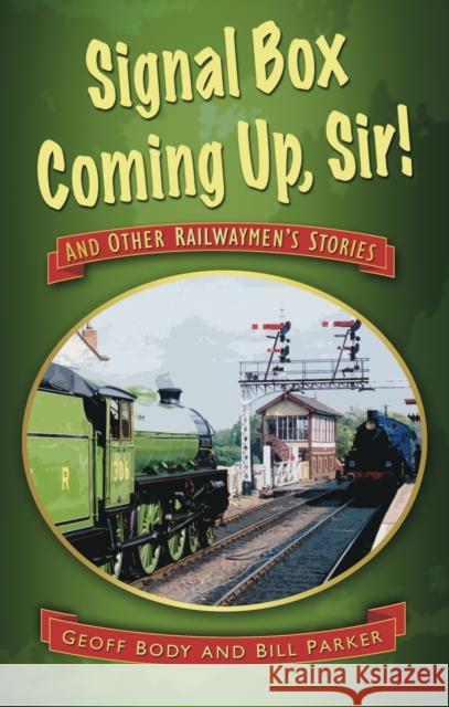 Signal Box Coming Up, Sir!: And Other Railwaymen's Stories Body, Geoff 9780752460406 0