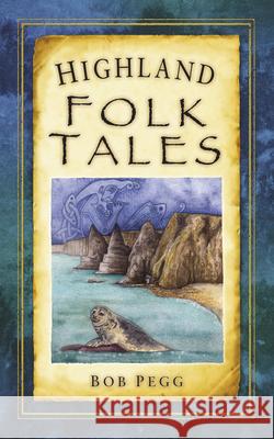 Highland Folk Tales Bob Pegg 9780752460901