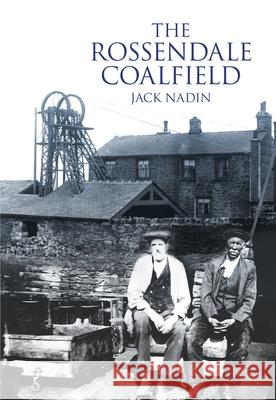 The Rossendale Coalfield Jack Nadin 9780752461120 The History Press