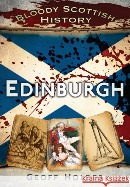 Bloody Scottish History: Edinburgh Geoff Holder 9780752462936