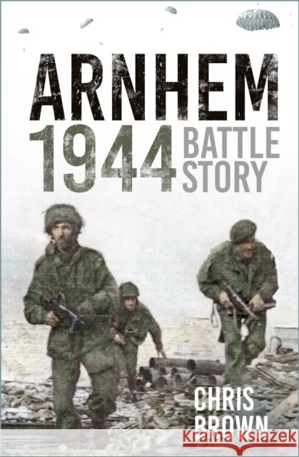 Battle Story: Arnhem 1944 Chris Brown 9780752463117 The History Press Ltd