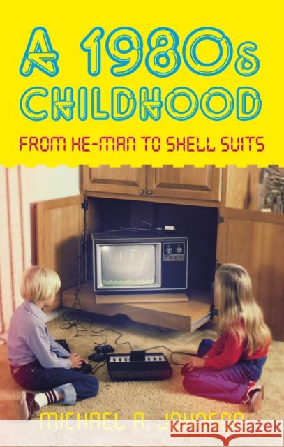 A 1980s Childhood: From He-Man to Shell Suits Michael A Johnson 9780752463377 0