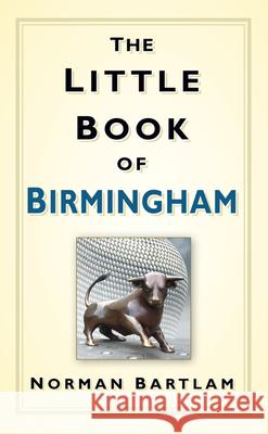 The Little Book of Birmingham Norman Bartlam 9780752463490 The History Press Ltd
