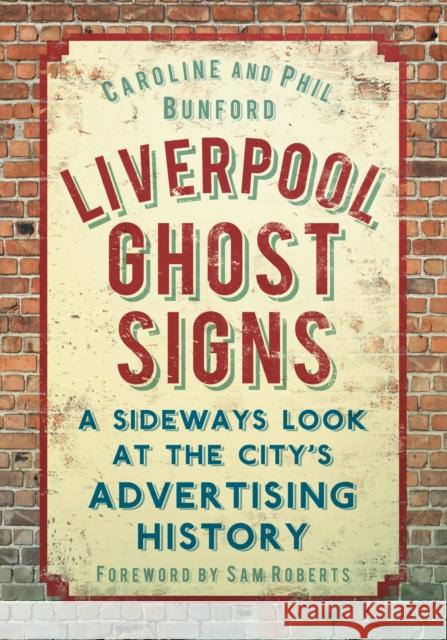 Liverpool Ghost signs: A Sideways Look at the City's Advertising History Phil Bunford 9780752465708 The History Press Ltd