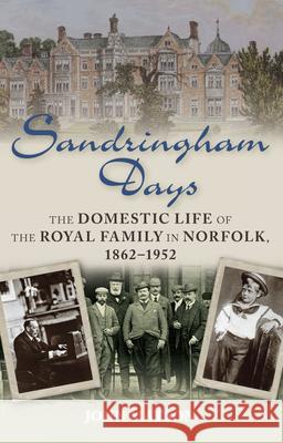 Sandringham Days: The Domestic Life of the Royal Family in Norfolk, 1862-1952 John Matson 9780752465821