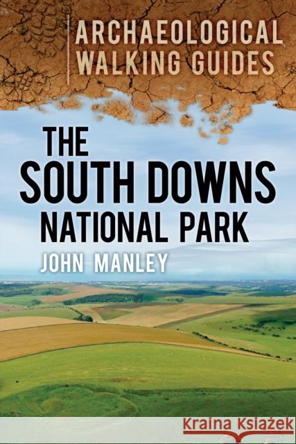 The South Downs National Park: Archaeological Walking Guides John Manley 9780752466088 The History Press Ltd