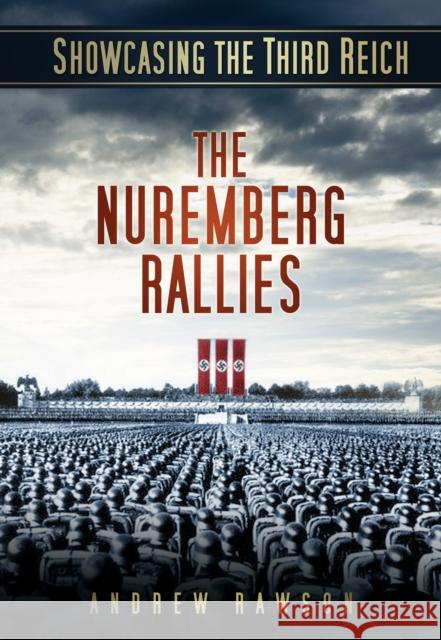 Showcasing the Third Reich: The Nuremberg Rallies Andrew Rawson 9780752467894