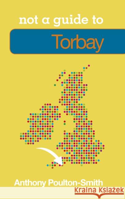 Not a Guide to: Torbay Anthony Poulton-Smith 9780752468822