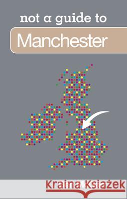 Not a Guide to: Manchester Ben McGarr 9780752471198 0