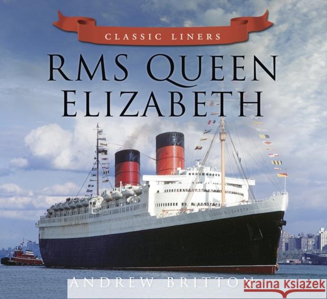 RMS Queen Elizabeth: Classic Liners Andrew Britton 9780752479514 The History Press Ltd