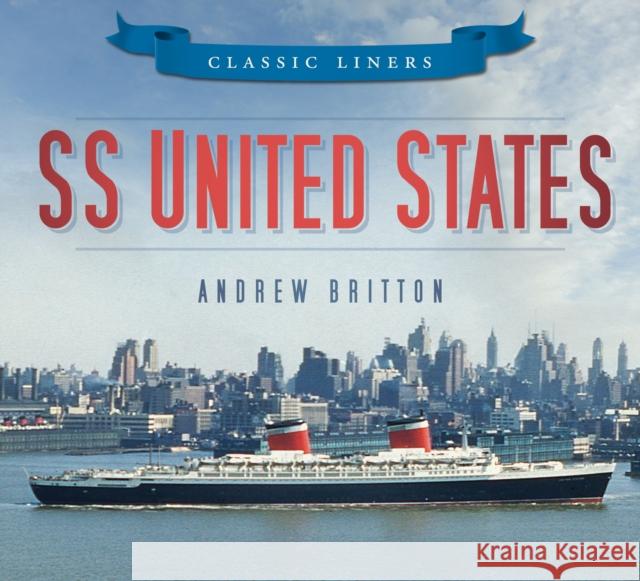 SS United States: Classic Liners Andrew Britton 9780752479538