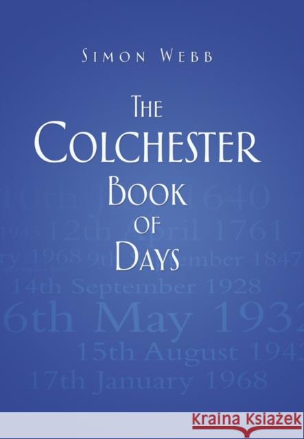 The Colchester Book of Days Simon Webb 9780752482866 The History Press Ltd