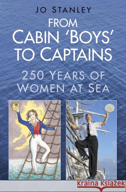 From Cabin 'Boys' to Captains: 250 Years of Women at Sea Jo Stanley 9780752488783