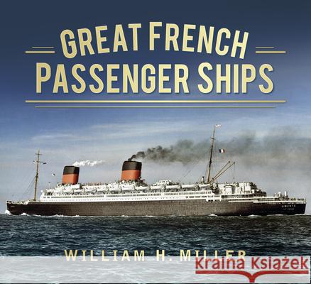 Great French Passenger Ships William H. Miller 9780752491523