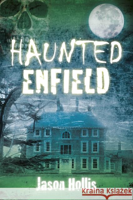 Haunted Enfield Jay Hollis 9780752493121