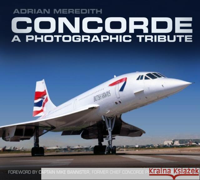 Concorde: A Photographic Tribute Adrian Meredith 9780752493244 0