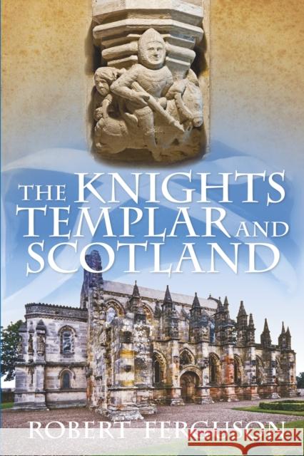 The Knights Templar and Scotland Ferguson, Robert 9780752493381