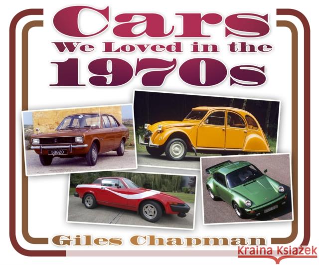 Cars We Loved in the 1970s Giles Chapman 9780752494326 The History Press Ltd