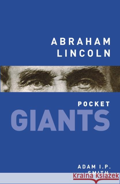 Abraham Lincoln: pocket GIANTS Adam I.P. Smith 9780752497754 The History Press Ltd