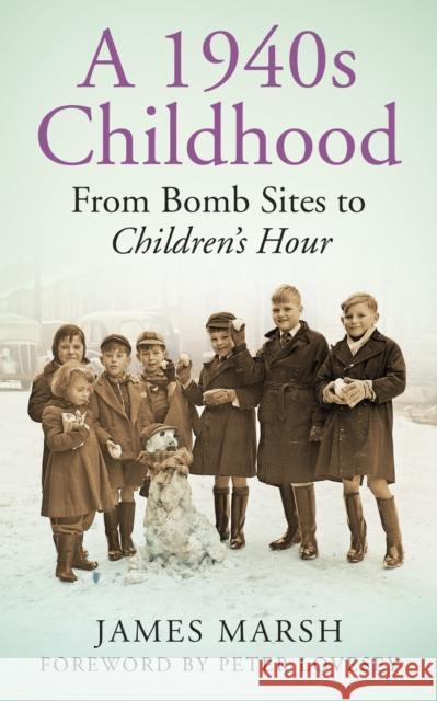 A 1940s Childhood: From Bomb Sites to Children's Hour James Marsh 9780752499505