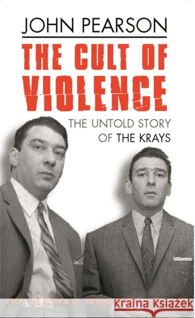 The Cult Of Violence : The Untold Story of the Krays John Pearson 9780752847948 0